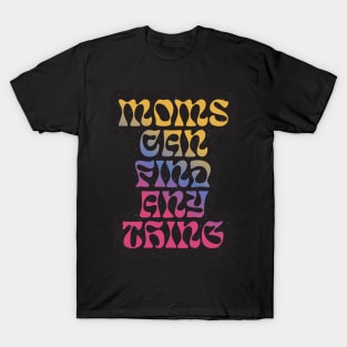 Funny quotes Moms can find anything T-Shirt